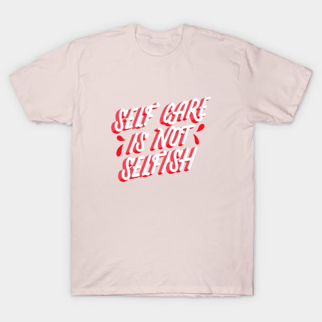 Self Care is not Selfish T-Shirt by Lucia Types